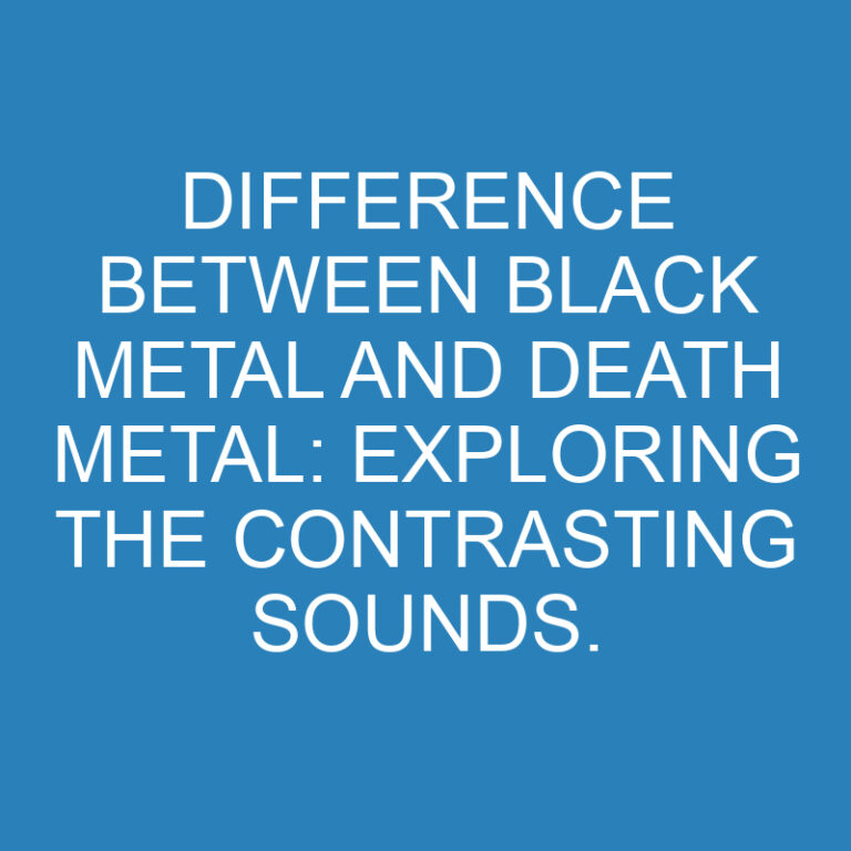 Difference Between Black Metal and Death Metal: Exploring the Contrasting Sounds.
