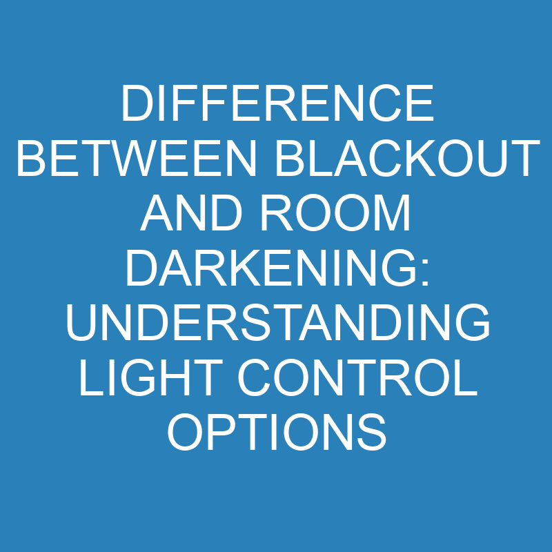 Difference Between Blackout and Room Darkening: Understanding Light Control Options 1 difference between blackout and room darkening understanding light control options 13859 1