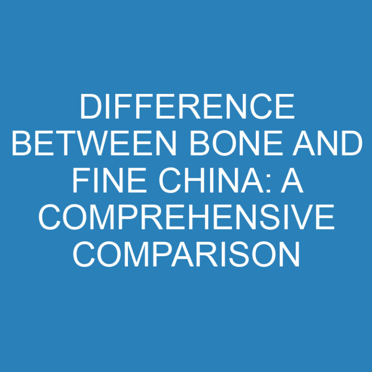 Difference Between Bone and Fine China: A Comprehensive Comparison