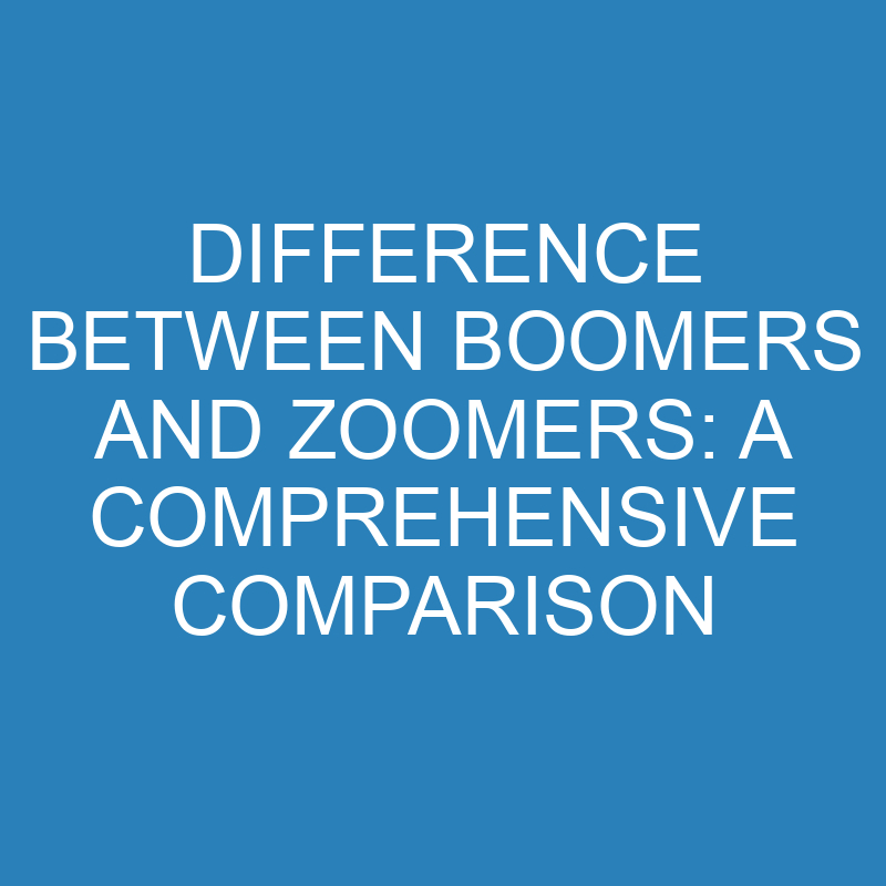 difference between boomers and zoomers a comprehensive comparison 13873 1