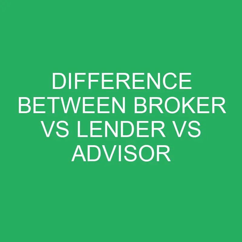 Difference Between Broker vs Lender vs Advisor