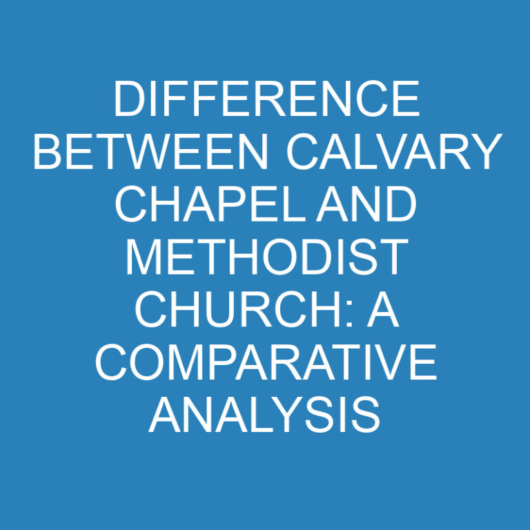 Difference Between Calvary Chapel and Methodist Church: A Comparative Analysis 6 Difference Between Calvary Chapel and Methodist Church: A Comparative Analysis