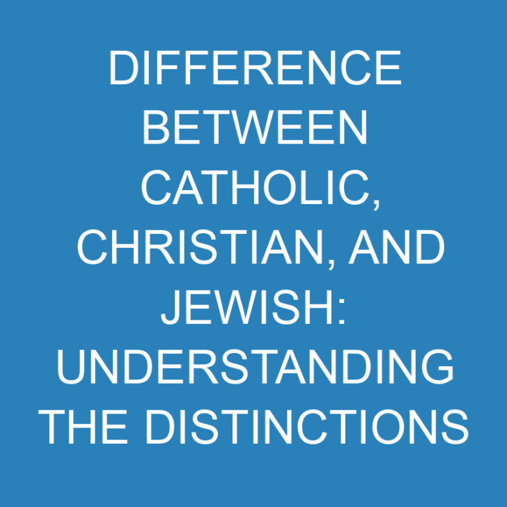 Difference Between Catholic, Christian, and Jewish: Understanding the Distinctions