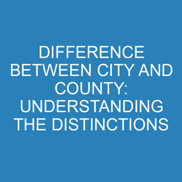 Difference Between City and County: Understanding the Distinctions