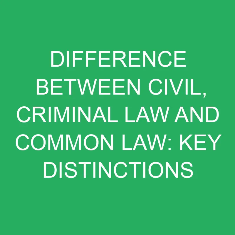 Difference Between Civil, Criminal Law And Common Law: Key Distinctions