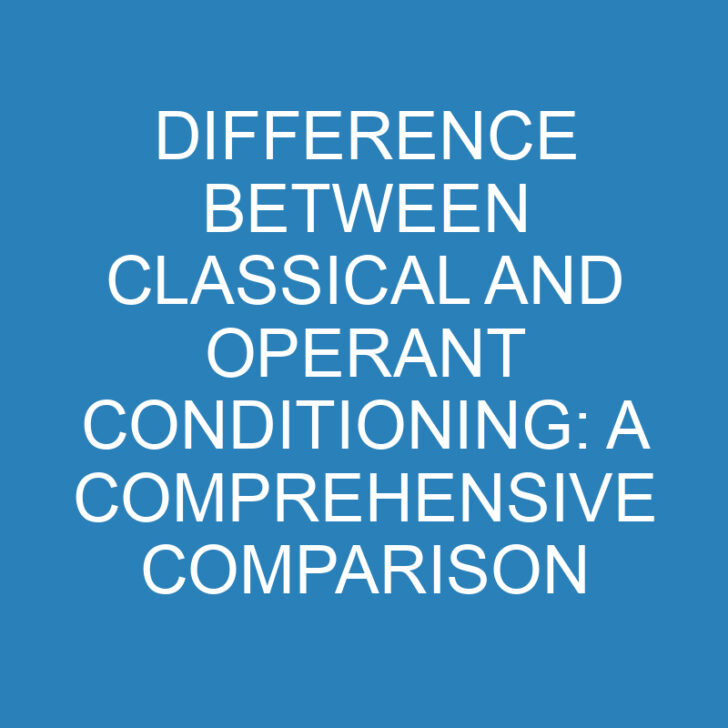 Difference Between Classical and Operant Conditioning: A Comprehensive Comparison