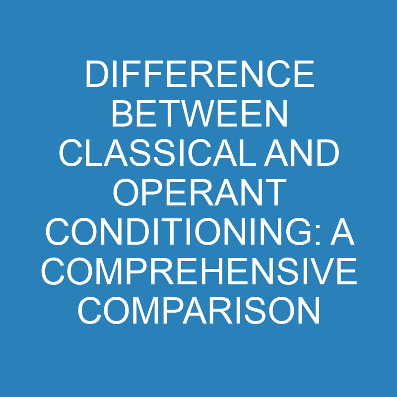 difference between classical and operant conditioning a comprehensive comparison 13923 1