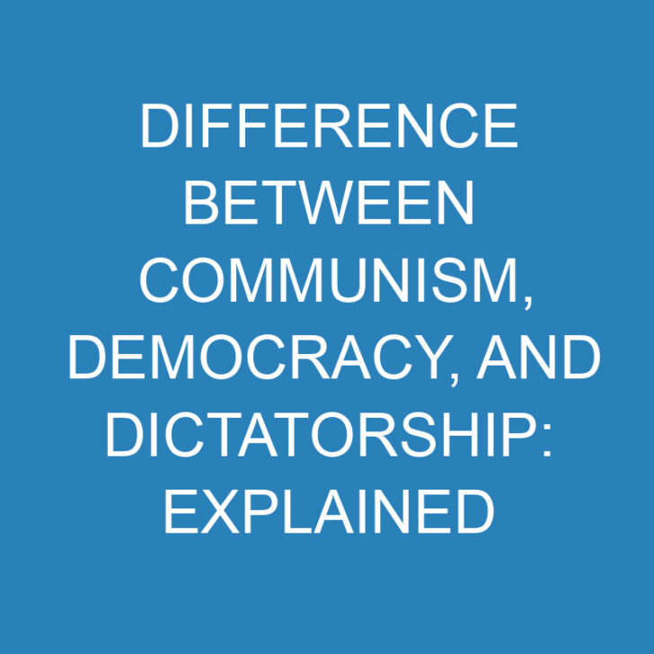 Difference Between Communism, Democracy, and Dictatorship: Explained