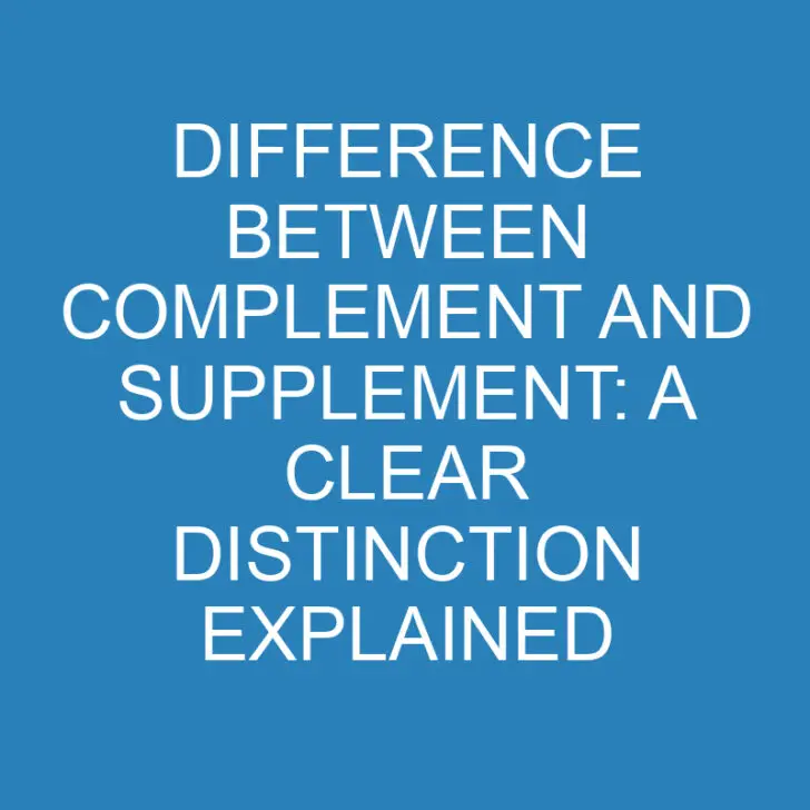 Difference Between Complement and Supplement: A Clear Distinction Explained