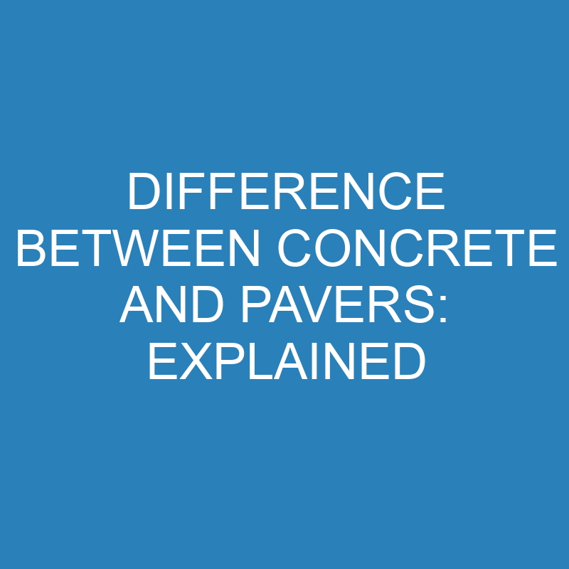 Difference Between Concrete and Pavers: Explained 1 difference between concrete and pavers explained 13941 1