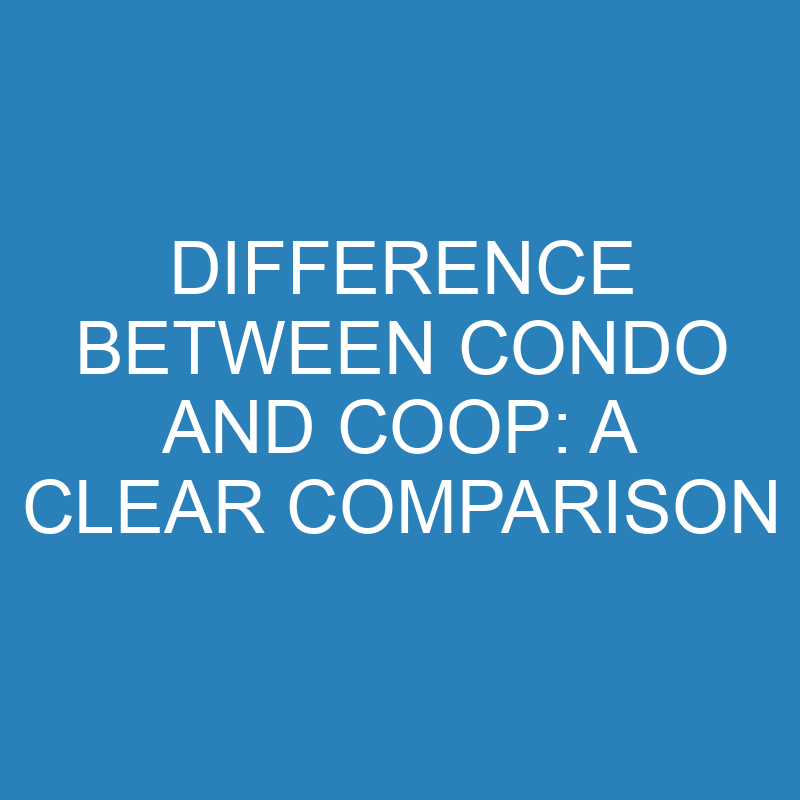 Difference Between Condo And Coop A Clear Comparison » Differencess