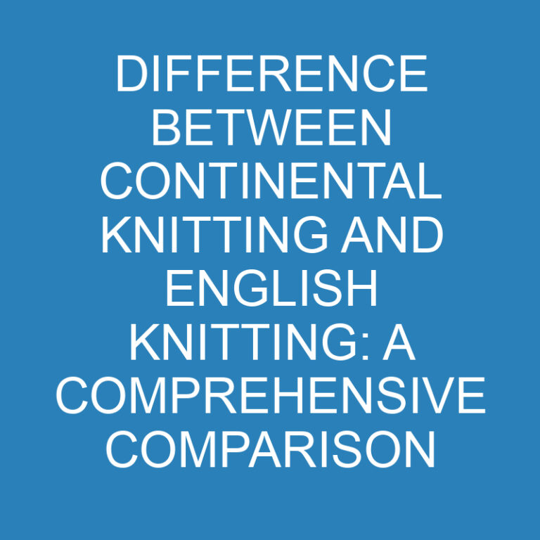 Difference Between Continental Knitting and English Knitting: A Comprehensive Comparison 3 Difference Between Continental Knitting and English Knitting: A Comprehensive Comparison
