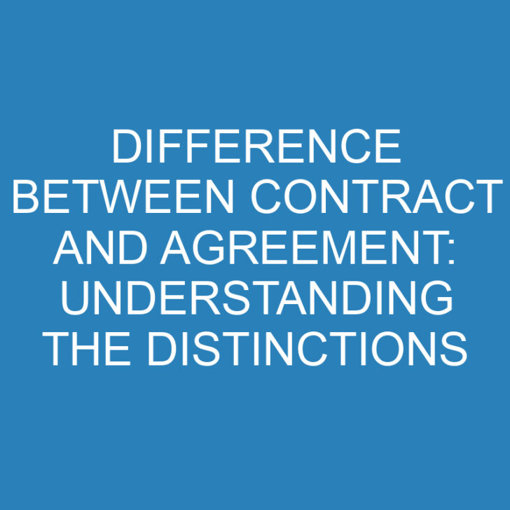 Difference Between Contract and Agreement: Understanding the Distinctions