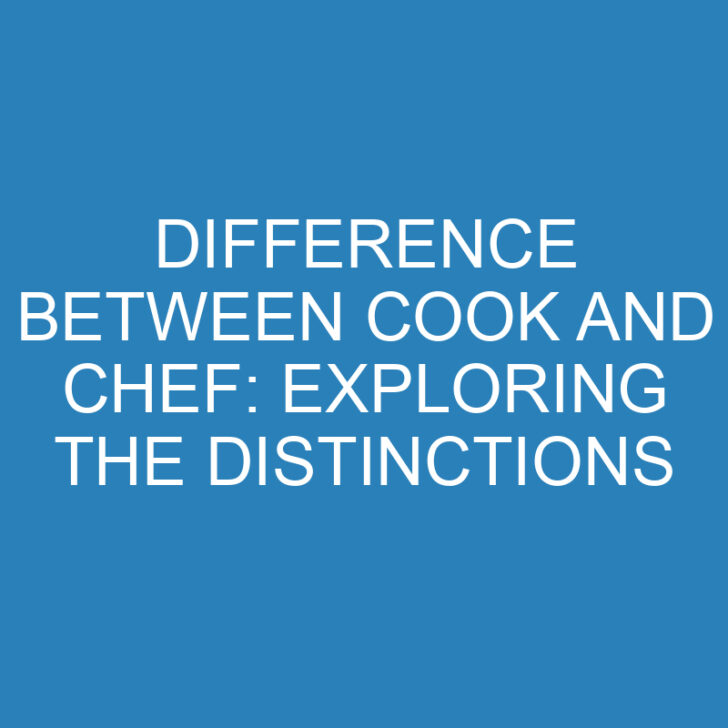 Difference Between Cook and Chef: Exploring the Distinctions
