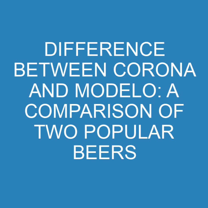 Difference Between Corona and Modelo: A Comparison of Two Popular Beers