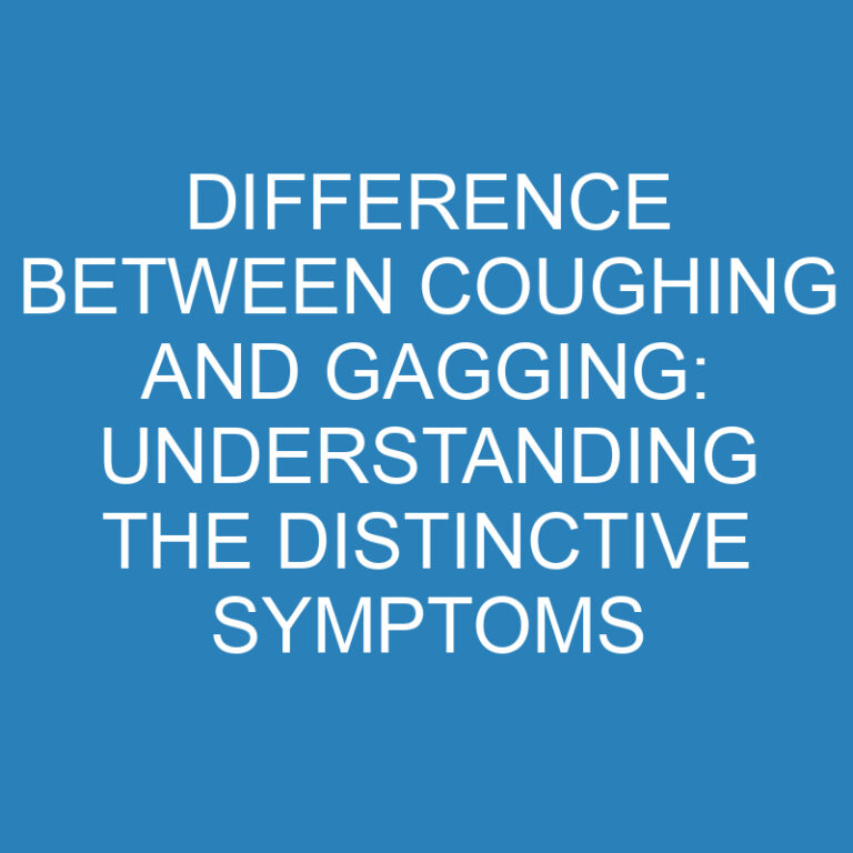 Difference Between Coughing and Gagging: Understanding the Distinctive Symptoms