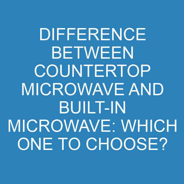 Difference Between Countertop Microwave and Built-in Microwave: Which One to Choose? 3 Difference Between Countertop Microwave and Built-in Microwave: Which One to Choose?