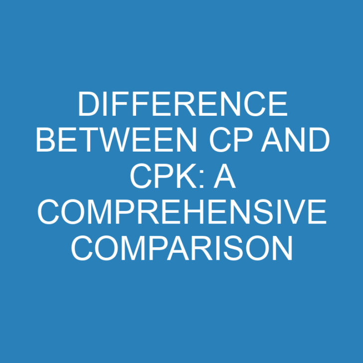 Difference Between Cp and Cpk: A Comprehensive Comparison
