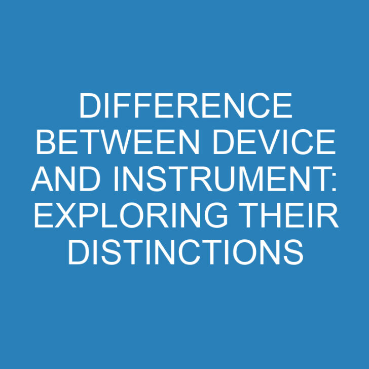 Difference Between Device and Instrument: Exploring Their Distinctions