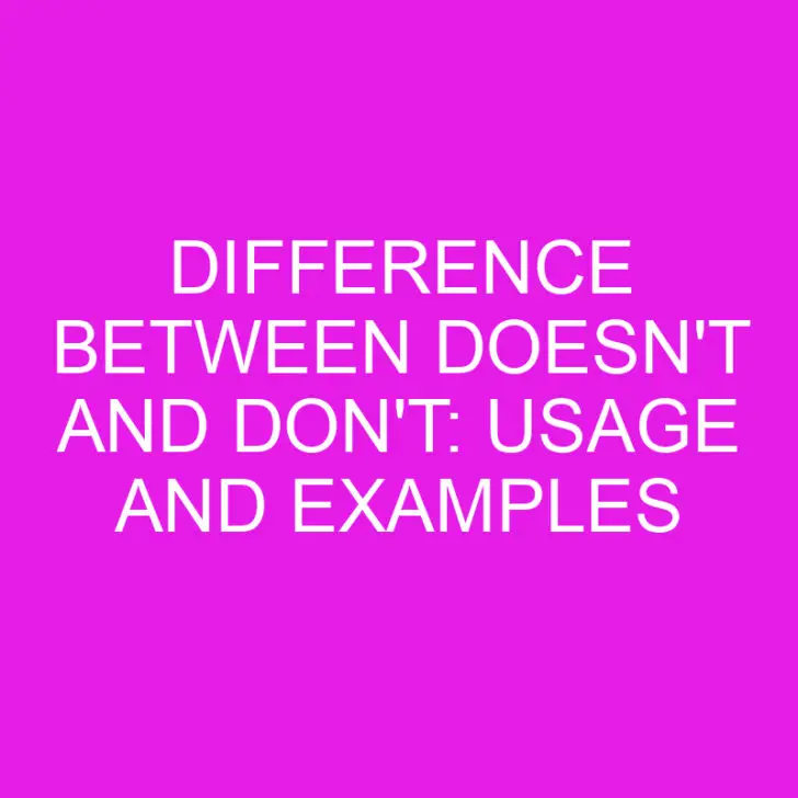 Difference Between Doesn’t and Don’t: Usage and Examples