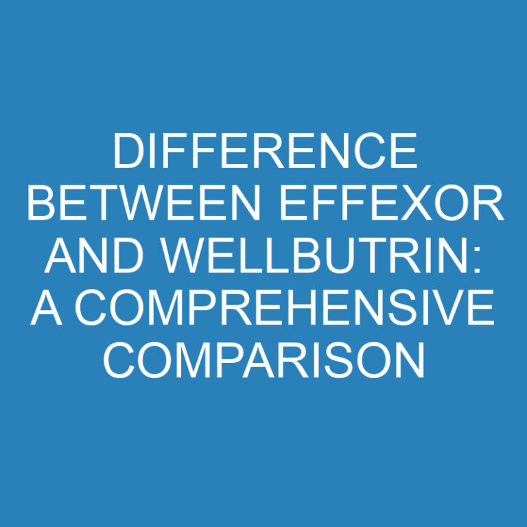 Difference Between Effexor and Wellbutrin: A Comprehensive Comparison