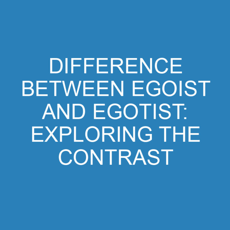 Difference Between Egoist and Egotist: Exploring the Contrast