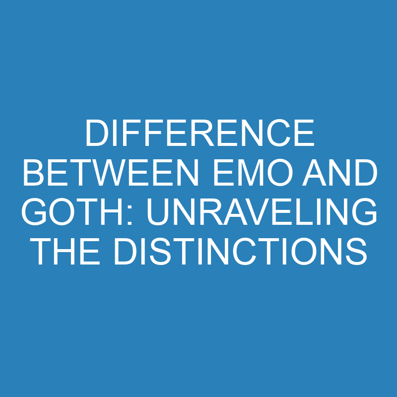 Difference Between Emo And Goth Unraveling The Distinctions » Differencess
