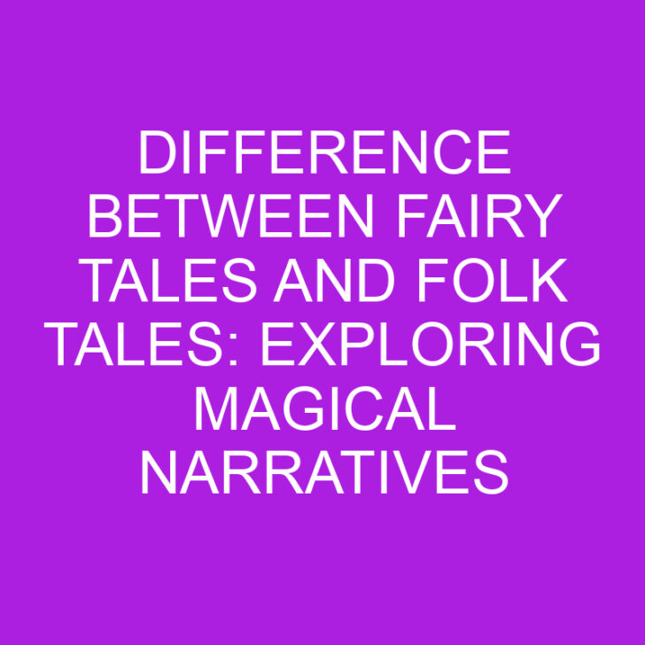 Difference Between Fairy Tales and Folk Tales: Exploring Magical Narratives
