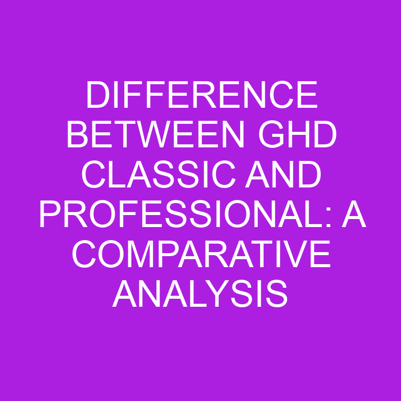 Difference Between GHD Classic and Professional 1 difference between ghd classic and professional a comparative analysis 11323 2