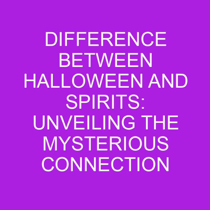 Difference Between Halloween and Spirits: Unveiling the Mysterious Connection