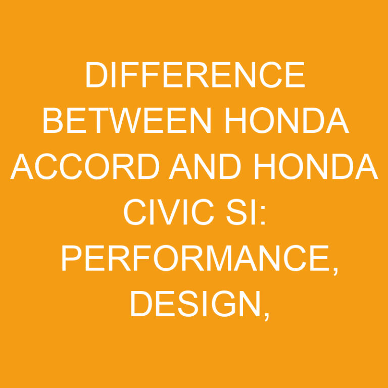 Difference Between Honda Accord And Honda Civic Si: Performance, Design, Features, Price, and Value Compared