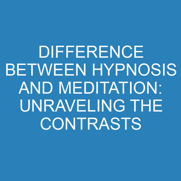 Difference Between Hypnosis and Meditation: Unraveling the Contrasts