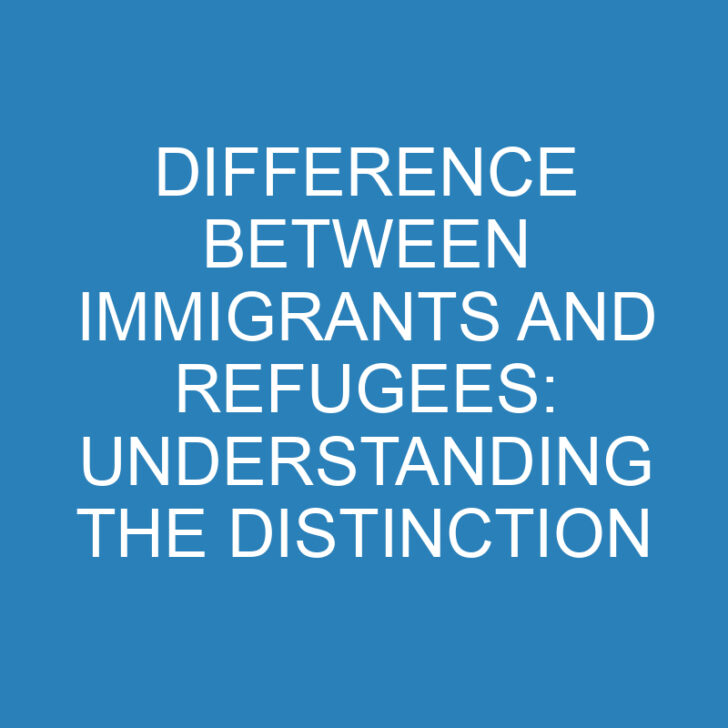 Difference Between Immigrants and Refugees: Understanding the Distinction