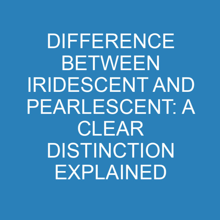 Difference Between Iridescent and Pearlescent: A Clear Distinction Explained