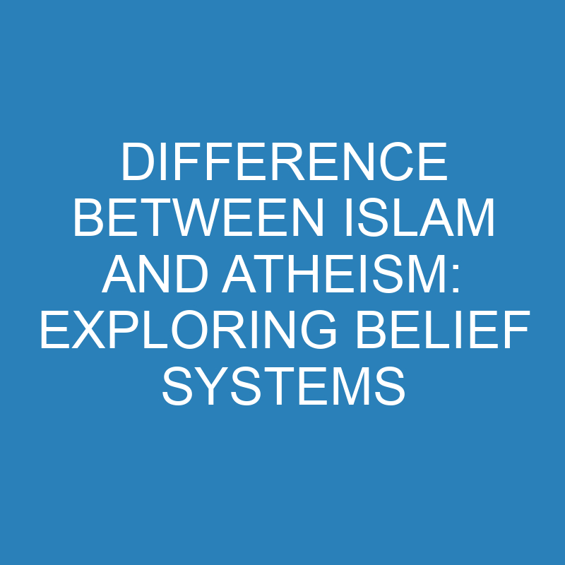Difference Between Islam and Atheism: Exploring Belief Systems 1 difference between islam and atheism exploring belief systems 14265 1