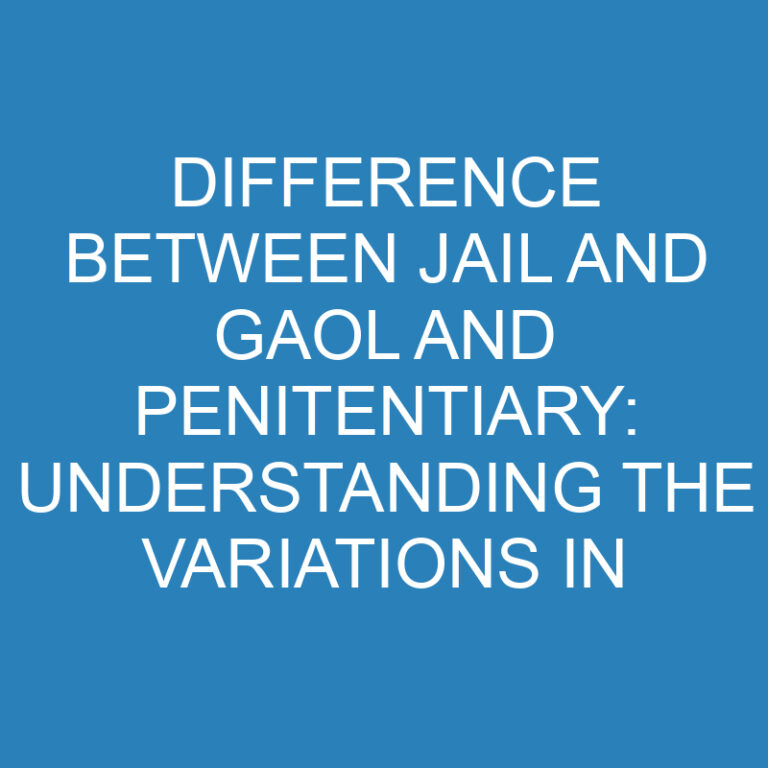 Difference Between Jail and Gaol and Penitentiary: Variations in Incarceration Facilities 3 Difference Between Jail and Gaol and Penitentiary: Variations in Incarceration Facilities