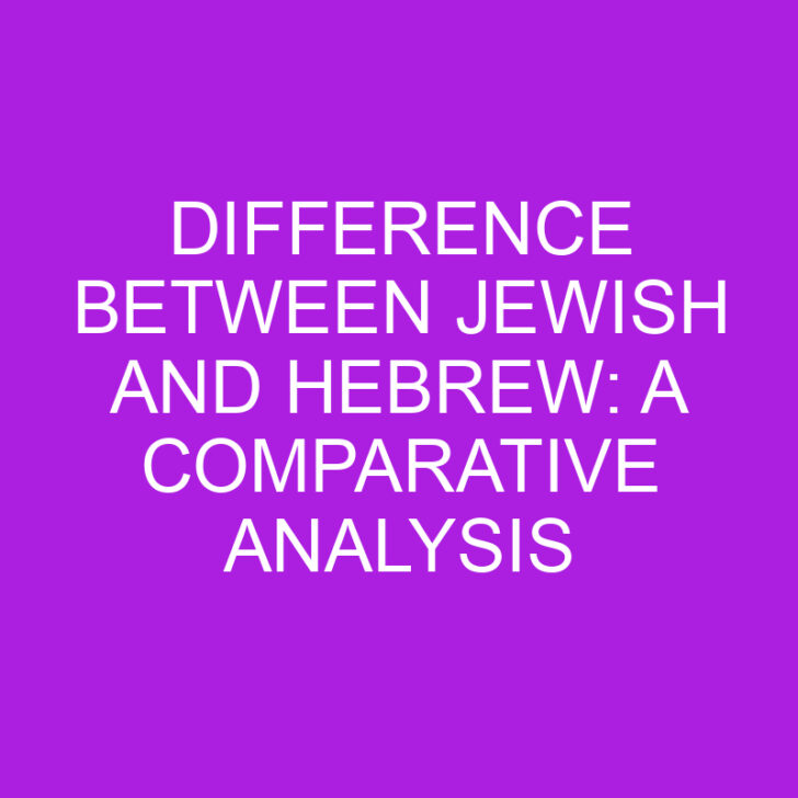 Difference Between Jewish and Hebrew: A Comparative Analysis
