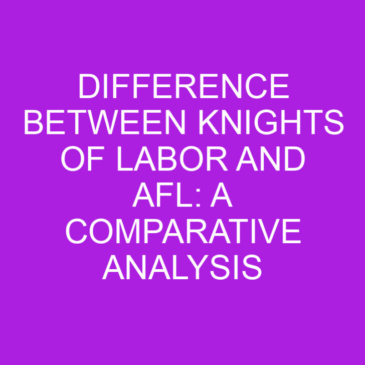 Difference Between Knights of Labor and AFL: A Comparative Analysis