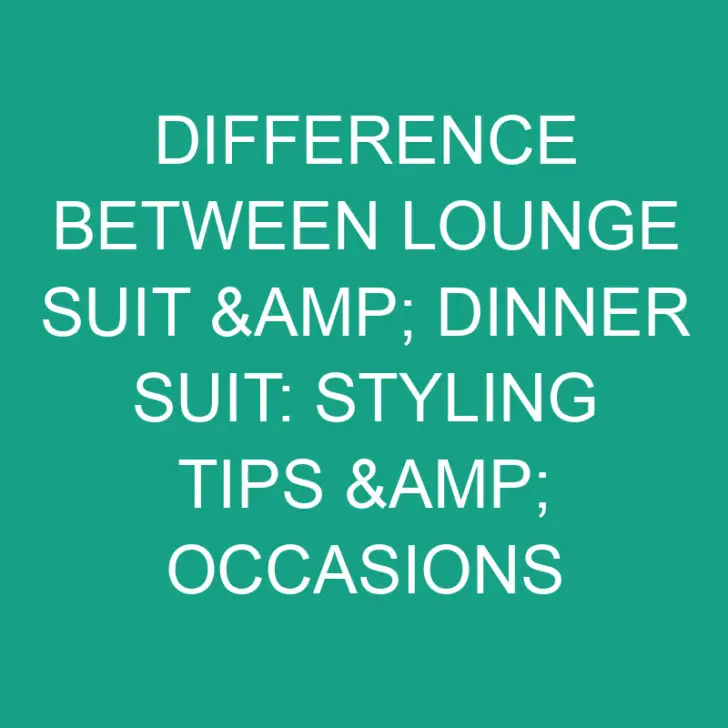 Difference Between Lounge Suit & Dinner Suit: Styling Tips & Occasions
