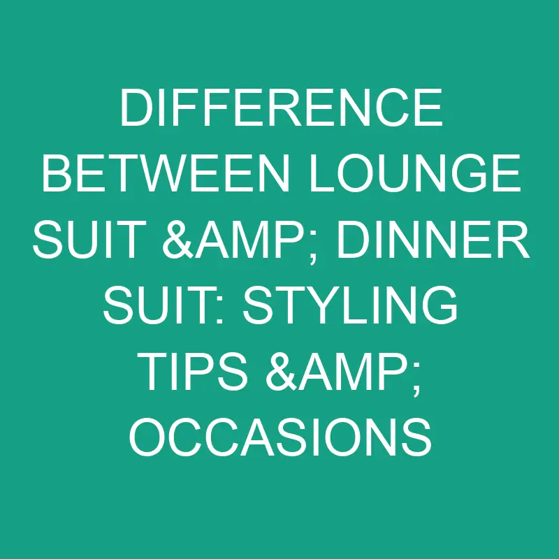 difference-between-lounge-suit-dinner-suit-styling-tips-occasions