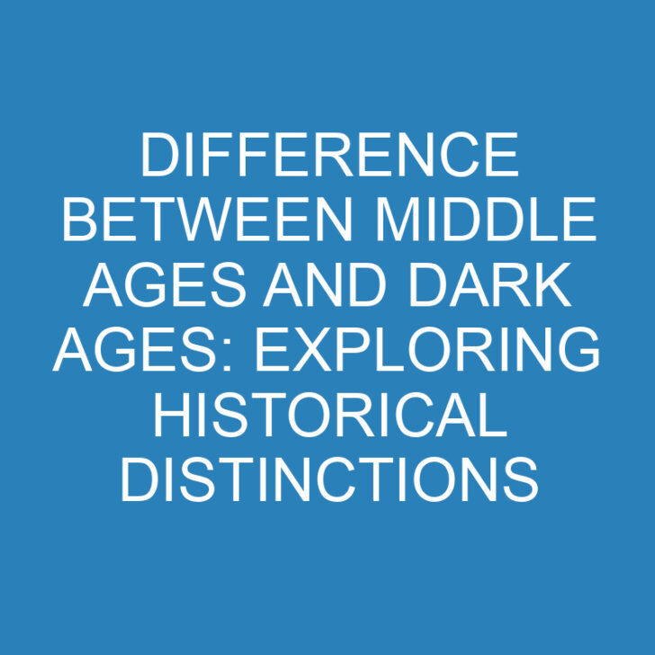 Difference Between Middle Ages and Dark Ages: Exploring Historical Distinctions