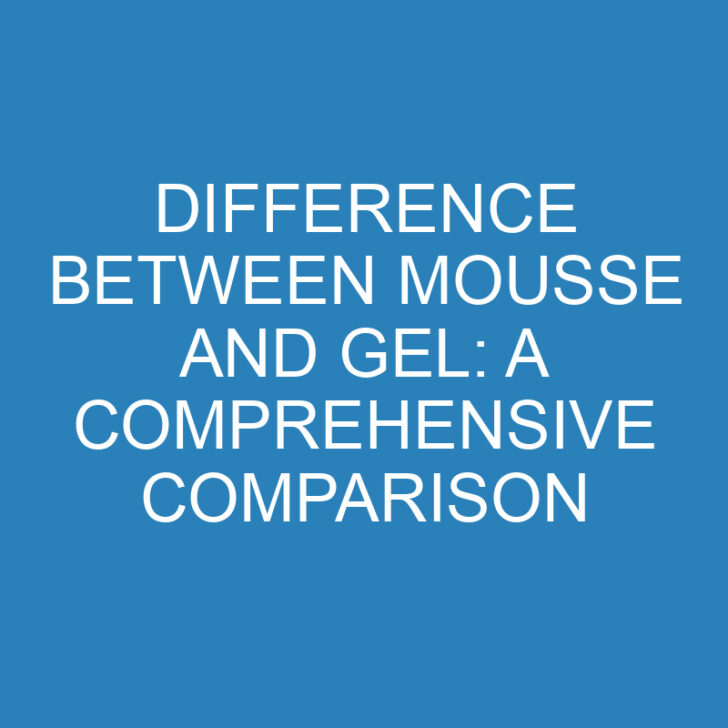 Difference Between Mousse and Gel: Full Comparison