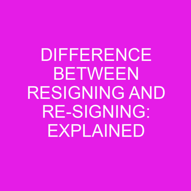 Difference Between Resigning and Re-signing: Explained