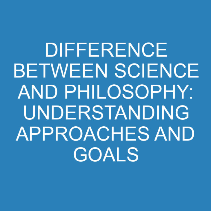 Difference Between Science and Philosophy: Understanding Approaches and Goals