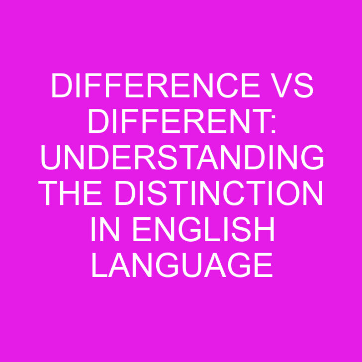 Difference vs Different: Understanding the Distinction in English Language