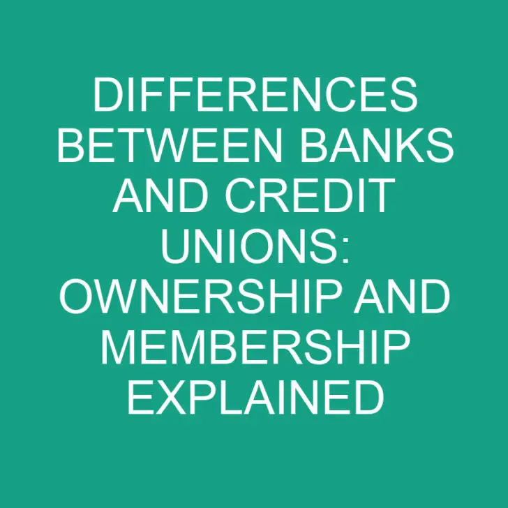 Differences Between Banks and Credit Unions: Ownership and Membership Explained