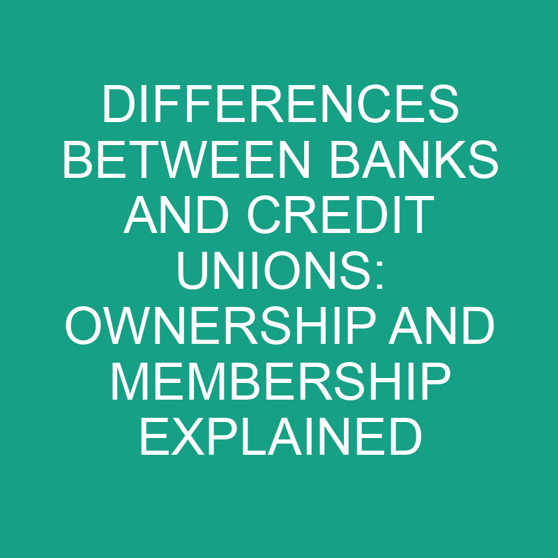 Differences Between Banks And Credit Unions Ownership And Membership Explained » Differencess