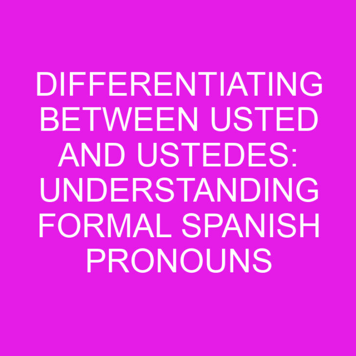 Differentiating Between Usted and Ustedes: Understanding Formal Spanish Pronouns