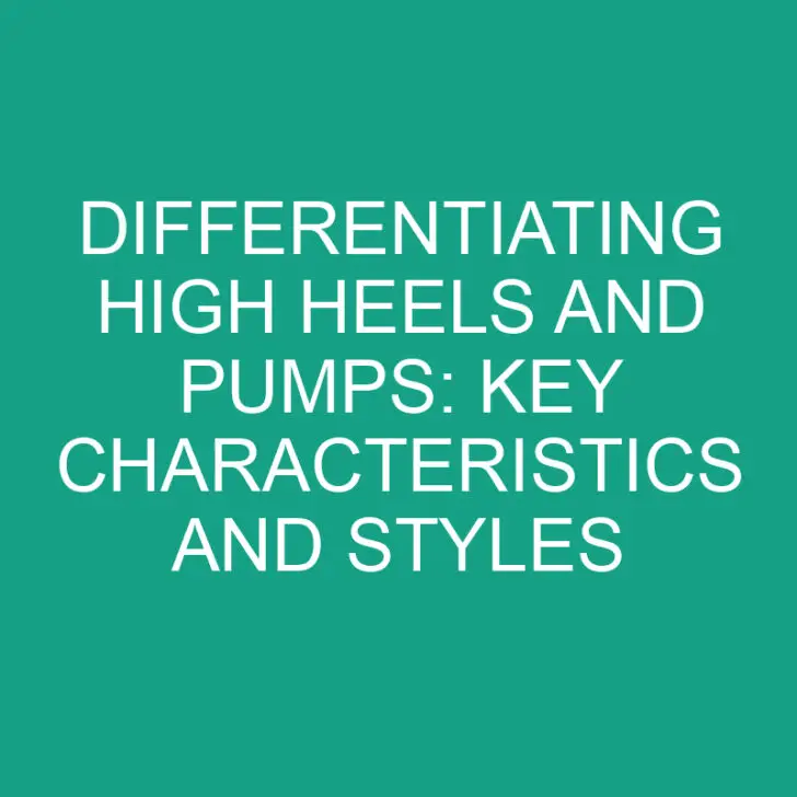 Differentiating High Heels and Pumps: Key Characteristics and Styles