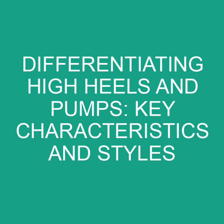 Differentiating High Heels and Pumps: Key Characteristics and Styles 3 Differentiating High Heels and Pumps: Key Characteristics and Styles